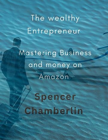 the wealthy entrepreneur mastering business and money on amazon 1st edition spencer chamberlin b0c6vyy2q4,