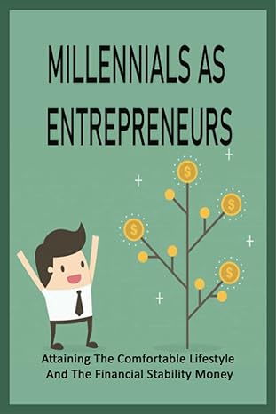 millennials as entrepreneurs attaining the comfortable lifestyle and the financial stability money guide to