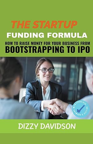 The Startup Funding Formula How To Raise Money For Your Business From Bootstrapping To Ipo