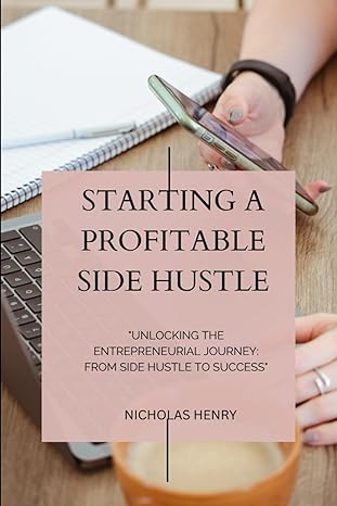 starting a profitable side hustle unlocking the entrepreneurial journey from side hustle to success 1st
