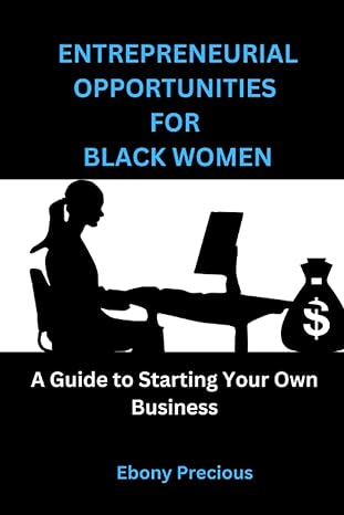 entrepreneurial opportunities for black women a guide to starting your own business 1st edition ebony