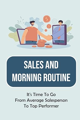 sales and morning routine its time to go from average salesperson to top performer morning routines of