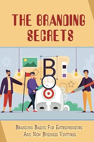 the branding secrets branding basics for entrepreneurs and new business ventures how to clarify your
