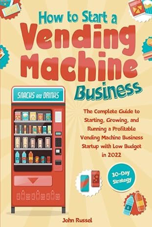 how to start a vending machine business the complete guide to starting growing and running a profitable