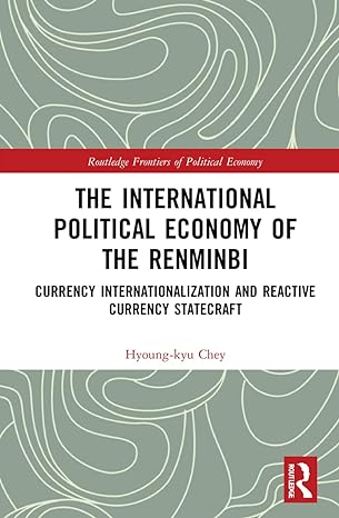 the international political economy of the renminbi currency internationalization and reactive currency