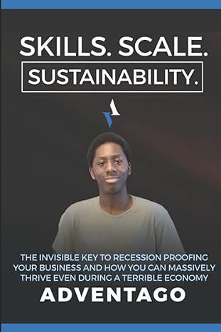 Skills Scale Sustainability The Invisible Key To Recession Proofing Your Business And How You Can Massively Thrive Even During A Terrible Economy