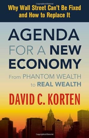 agenda for a new economy from phantom wealth to real wealth 1st edition david c korten b0041t4tfi