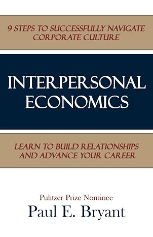 interpersonal economics 9 steps to successfully navigate corporate culture 1st edition paul e bryant