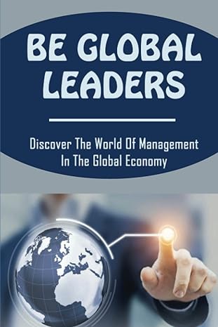 Be Global Leaders Discover The World Of Management In The Global Economy