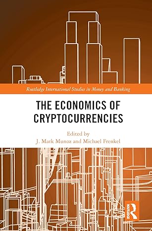 the economics of cryptocurrencies 1st edition j mark munoz ,michael frenkel 0367647427, 978-0367647421