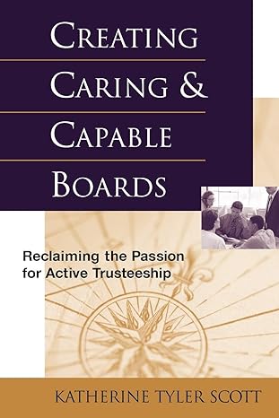 creating caring and capable boards reclaiming the passion for active trusteeship 1st edition katherine tyler