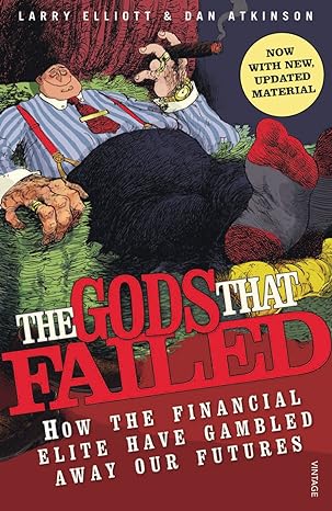 the gods that failed how the financial elite have gambled away our futures 0th edition larry elliott