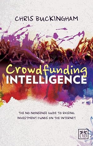 crowdfunding intelligence the ultimate guide to raising investment funds on the internet 1st edition