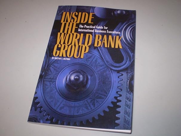 inside the world bank group the practical guide for international business executives 1st edition william a