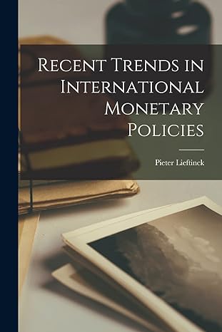 recent trends in international monetary policies 1st edition pieter 1902 lieftinck 1014763118, 978-1014763112