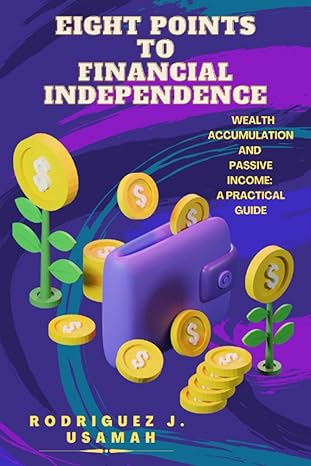 eight points to financial independence wealth accumulation and passive income a practical guide 1st edition