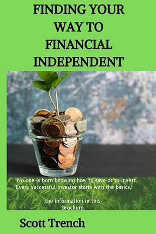 finding your way to financial independent a proven path to all the money you will ever need to be financially