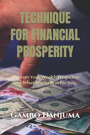 technique for financial prosperity discover your wealth frequency and what works best for you 1st edition