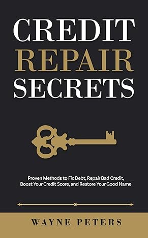 credit repair secrets proven methods to fix debt repair bad credit boost your credit score and restore your