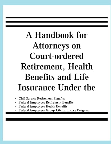 a handbook for attorneys on court ordered retirement health benefits and life insurance under the civil