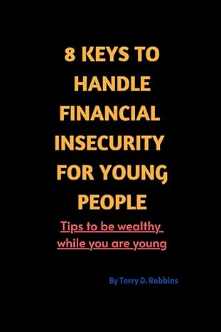 8 keys to handle financial insecurity for young people tips to be wealthy while you are young 1st edition