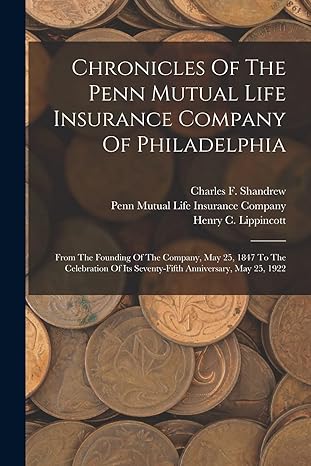 chronicles of the penn mutual life insurance company of philadelphia from the founding of the company may 25