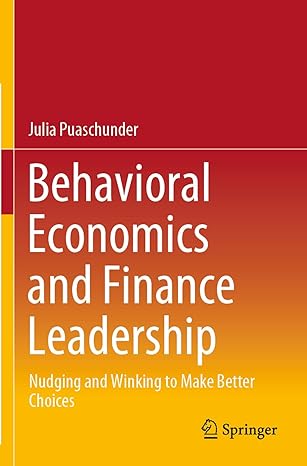 behavioral economics and finance leadership nudging and winking to make better choices 1st edition julia