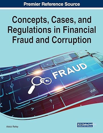 concepts cases and regulations in financial fraud and corruption 1st edition abdul rafay 1668450089,