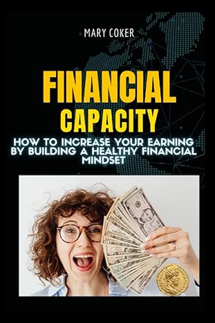 financial capacity how to increase your earning by building a healthy financial mindset 1st edition mary