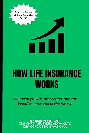 how life insurance works financial growth protection and tax benefits now and in the future 1st edition susan