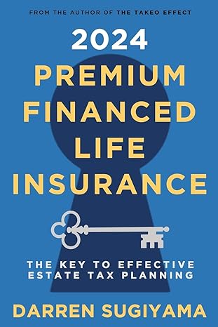 2024 premium financed life insurance the key to effective estate tax planning 1st edition darren sugiyama