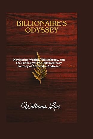 billionaires odyssey navigating wealth philanthropy and the public eye the extraordinary journey of alexandra