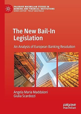 the new bail in legislation an analysis of european banking resolution 1st edition angela maria maddaloni