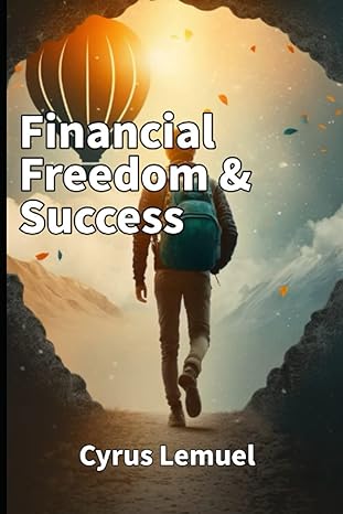 financial freedom and success achieving financial freedom and success 1st edition cyrus lemuel b0brpkt94y,