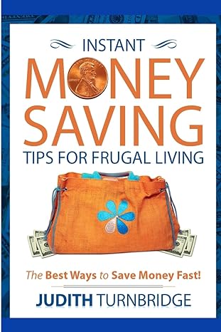 instant money saving tips for frugal living the best ways to save money fast 1st edition judith turnbridge