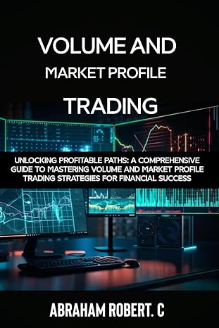 volume and market profile trading unlocking profitable paths a comprehensive guide to mastering volume and