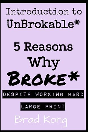 introduction to unbrokable 5 out of 80 reasons why being broke despite working hard 1st edition brad kong