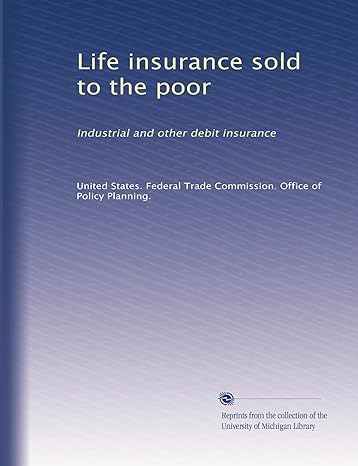 life insurance sold to the poor industrial and other debit insurance 1st edition united states federal trade