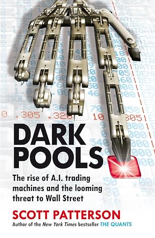 dark pools the rise of a i trading machines and the looming threat to wall street 1st edition scott patterson