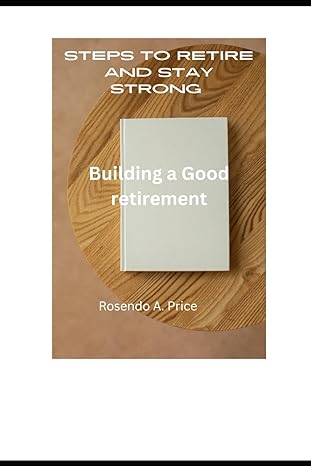 steps to retire and stay strong building a good retirement 1st edition rosendo a price b0cst38wjp,