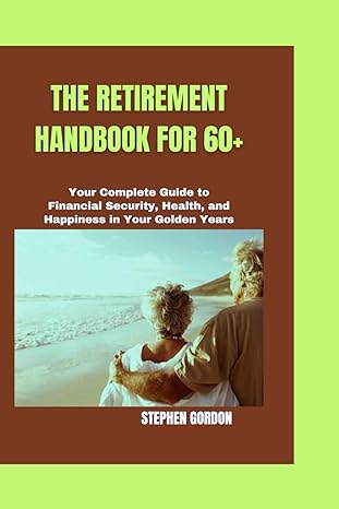 the retirement handbook for 60+ your complete guide to financial security health and happiness in your golden