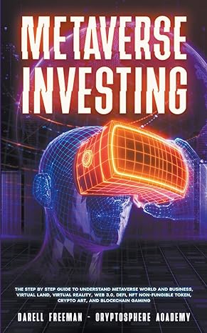 Metaverse Investing The Step By Step Guide To Understand Metaverse World And Business Virtual Land Defi Nft Crypto Art Blockchain Gaming And Play To Earn