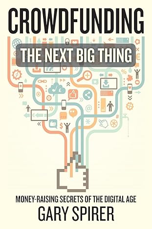 crowdfunding the next big thing 1st edition gary spirer 1492126225, 978-1492126225