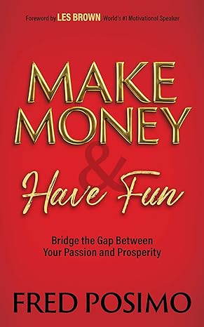 make money and have fun bridge the gap between your passion and prosperity 1st edition fred posimo