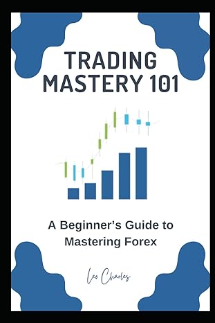 trading mastery 101 a beginners guide to mastering forex a beginners guide to mastering forex 1st edition leo