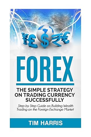 forex the simple strategy on trading currency successfully step by step guide on building wealth trading on