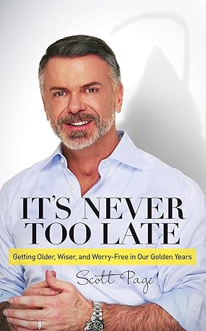 its never too late getting older wiser and worry free in our golden years 1st edition scott page 1630476234,