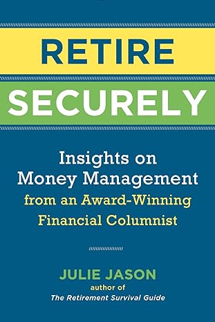 retire securely insights on money management from an award winning financial columnist 1st edition julie