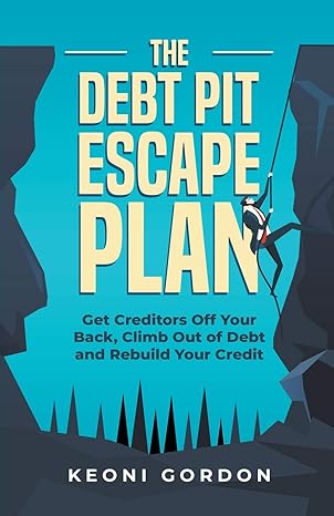the debt pit escape plan get creditors off your back climb out of debt and rebuild your credit 1st edition