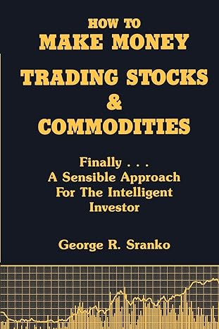 How To Make Money Trading Stocks And Commodities Finally A Sensible Approach For The Intelligent Investor
